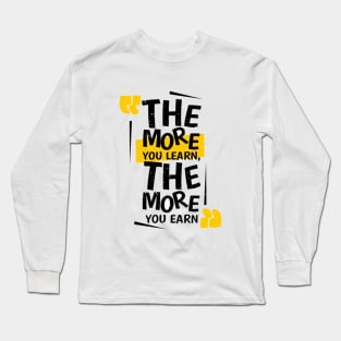 The More You Learn, The More You Earn Long Sleeve T-Shirt